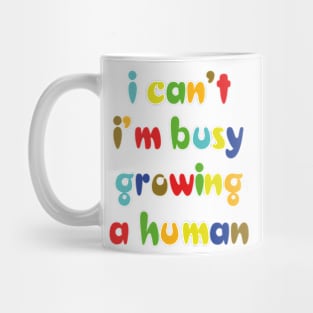 I can't I'm busy growing a human Mug